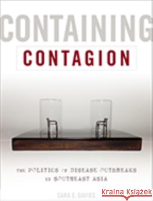 Containing Contagion: The Politics of Disease Outbreaks in Southeast Asia Sara E. Davies 9781421427393