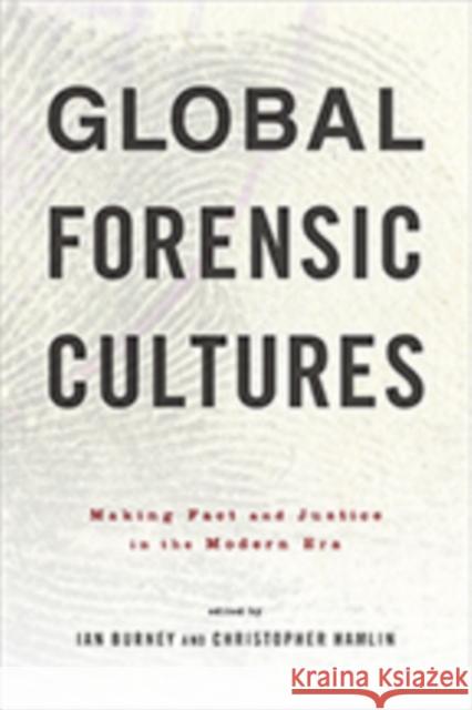 Global Forensic Cultures: Making Fact and Justice in the Modern Era Ian Burney Christopher Hamlin 9781421427492 Johns Hopkins University Press