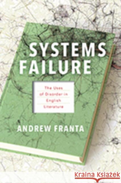 Systems Failure: The Uses of Disorder in English Literature Andrew Franta 9781421427515 Johns Hopkins University Press