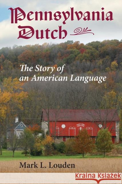 Pennsylvania Dutch: The Story of an American Language Mark L. Louden 9781421428970 Johns Hopkins University Press