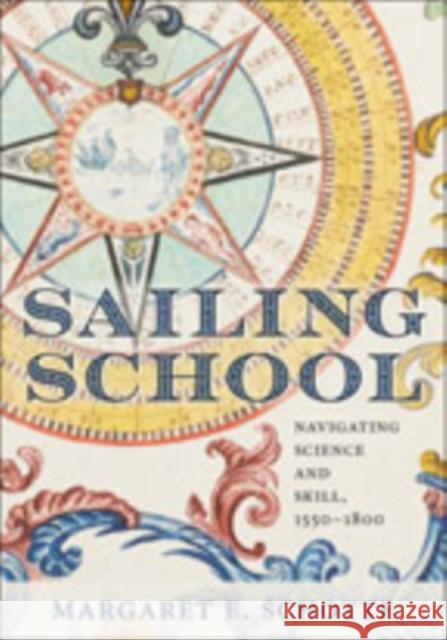 Sailing School: Navigating Science and Skill, 1550-1800 Schotte, Margaret E. 9781421429533