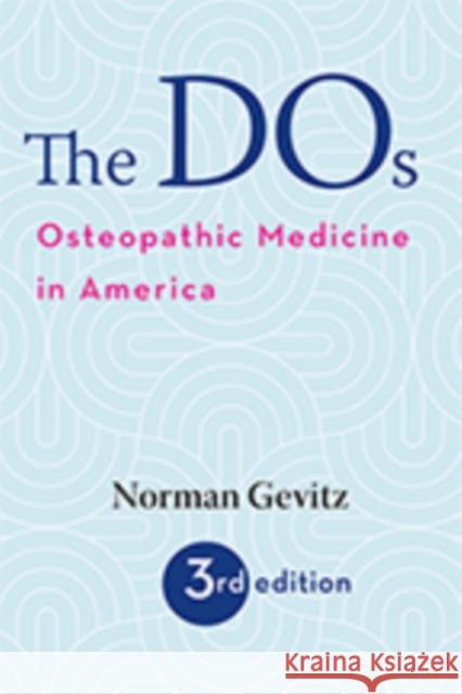 The DOS: Osteopathic Medicine in America Norman Gevitz 9781421429601 Johns Hopkins University Press