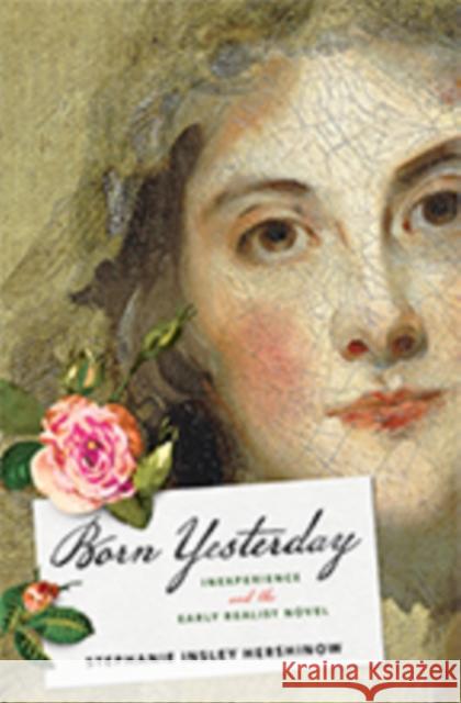 Born Yesterday: Inexperience and the Early Realist Novel Stephanie Insley Hershinow 9781421429670 Johns Hopkins University Press