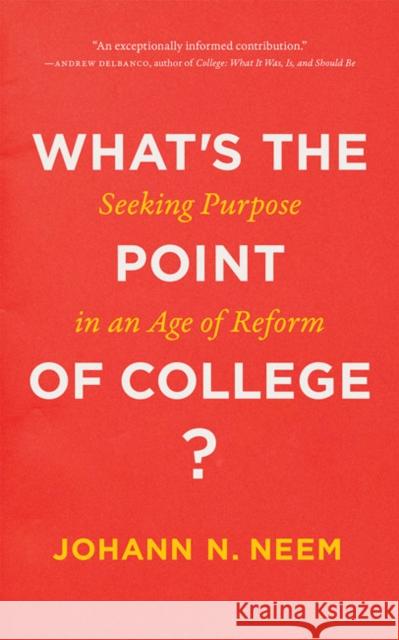 What's the Point of College?: Seeking Purpose in an Age of Reform Johann N. Neem 9781421429885