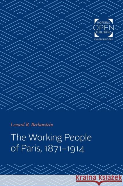 The Working People of Paris, 1871-1914 Lenard Berlanstein (c/o Bruce Berlanstei   9781421430379 Johns Hopkins University Press