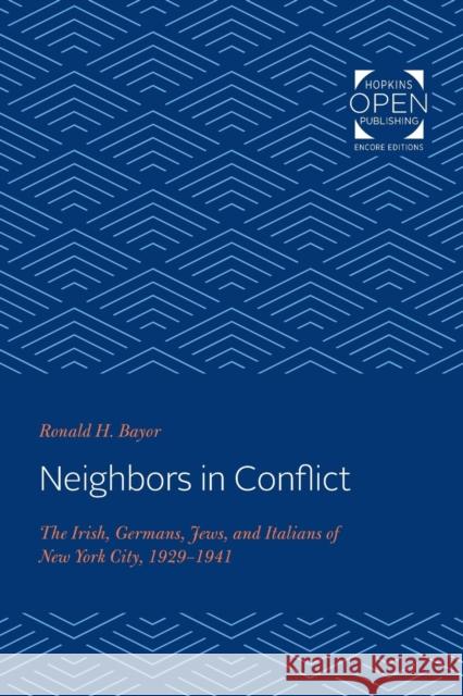 Neighbors in Conflict: The Irish, Germans, Jews, and Italians of New York City, 1929-1941 Ronald H. Bayor (Georgia Institute of Te   9781421430621