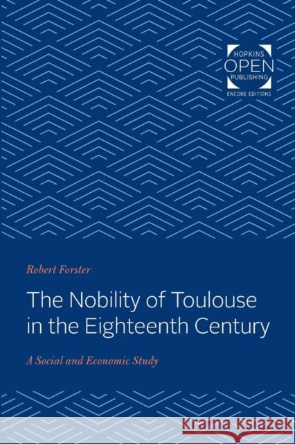 The Nobility of Toulouse in the Eighteenth Century: A Social and Economic Study Robert Forster 9781421431147 Johns Hopkins University Press