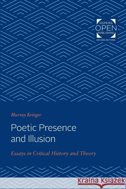 Poetic Presence and Illusion: Essays in Critical History and Theory Murray Krieger 9781421431284