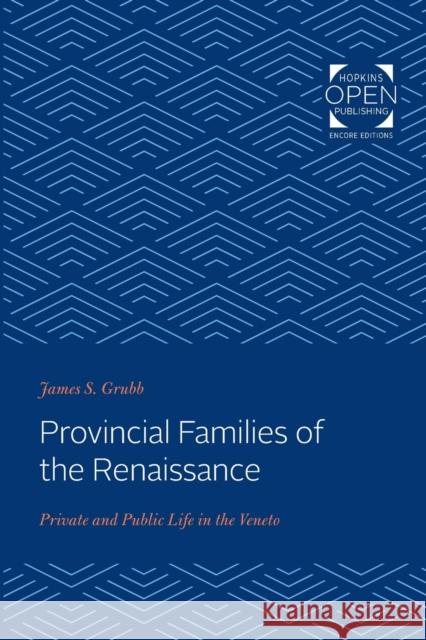 Provincial Families of the Renaissance: Private and Public Life in the Veneto James S. Grubb 9781421431727 Johns Hopkins University Press