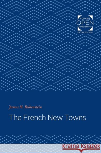 The French New Towns James M. Rubenstein 9781421431840 Johns Hopkins University Press