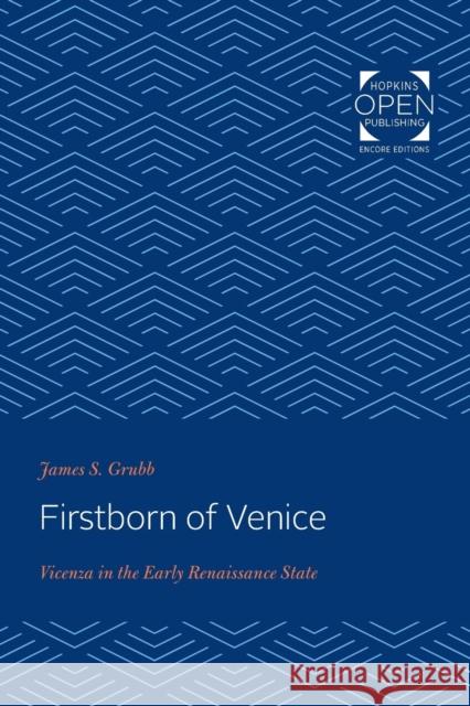 Firstborn of Venice: Vicenza in the Early Renaissance State James S. Grubb 9781421431871 Johns Hopkins University Press