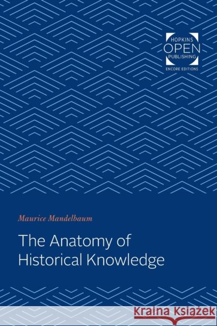 The Anatomy of Historical Knowledge Maurice Mandelbaum 9781421431963 Johns Hopkins University Press