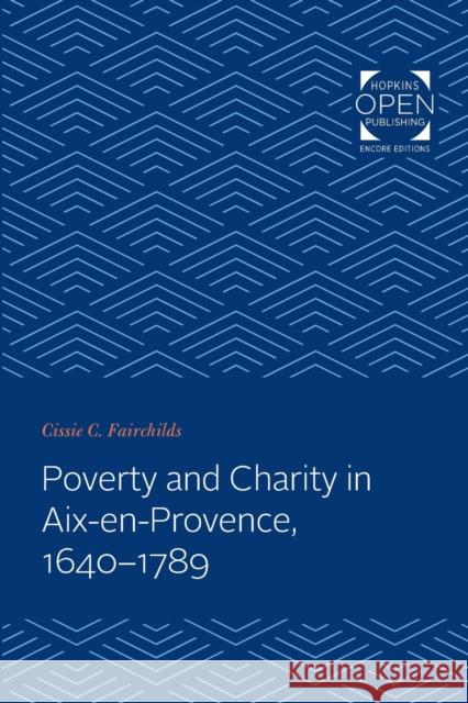 Poverty and Charity in Aix-En-Provence, 1640-1789 Cissie C. Fairchilds 9781421431994 Johns Hopkins University Press
