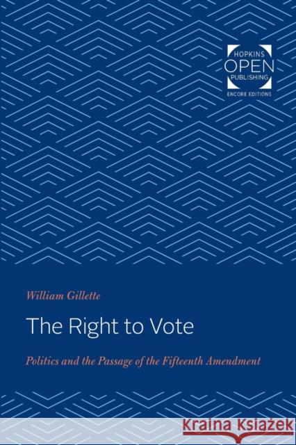 The Right to Vote: Politics and the Passage of the Fifteenth Amendment William Gillette 9781421432342 Johns Hopkins University Press