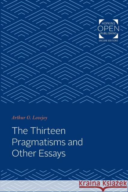 The Thirteen Pragmatisms and Other Essays Arthur O. Lovejoy 9781421432465 Johns Hopkins University Press