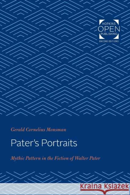 Pater's Portraits: Mythic Pattern in the Fiction of Walter Pater Gerald Cornelius Monsman 9781421432496