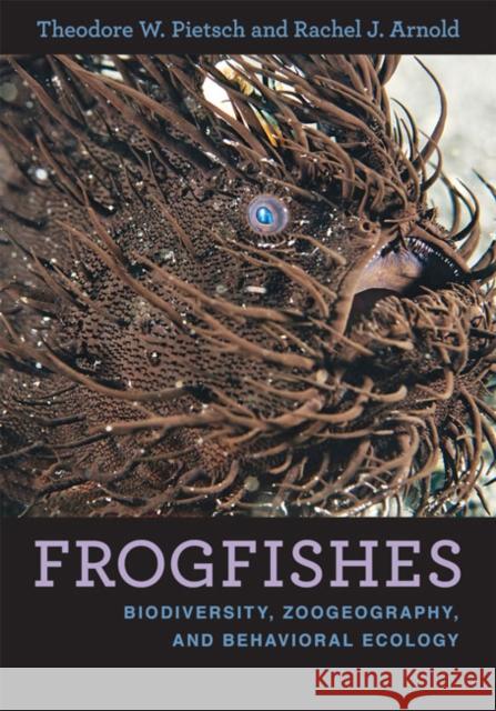 Frogfishes: Biodiversity, Zoogeography, and Behavioral Ecology Theodore W. Pietsch Rachel J. Arnold 9781421432526 Johns Hopkins University Press