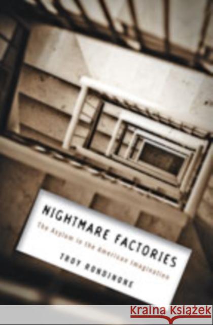 Nightmare Factories: The Asylum in the American Imagination Troy Rondinone 9781421432670 Johns Hopkins University Press