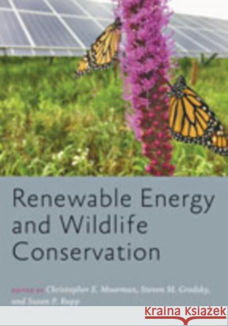 Renewable Energy and Wildlife Conservation Christopher E. Moorman Steven M. Grodsky Susan Rupp 9781421432724 Johns Hopkins University Press