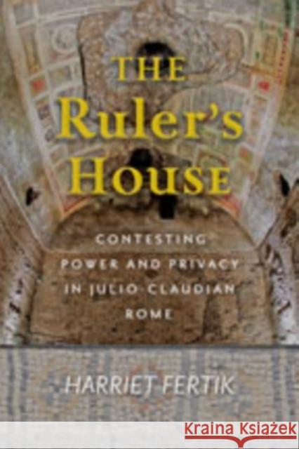 The Ruler's House: Contesting Power and Privacy in Julio-Claudian Rome Harriet Fertik 9781421432892 Johns Hopkins University Press