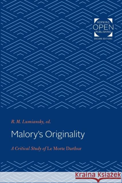 Malory's Originality: A Critical Study of Le Morte Darthur R. M. Lumiansky 9781421433103