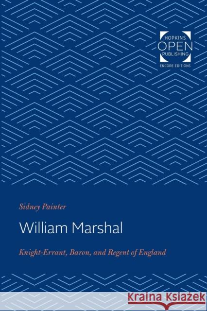 William Marshal: Knight-Errant, Baron, and Regent of England Sidney Painter 9781421433226