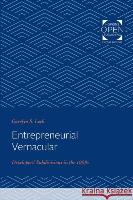 Entrepreneurial Vernacular: Developers' Subdivisions in the 1920s Carolyn S. Loeb 9781421433288 Johns Hopkins University Press