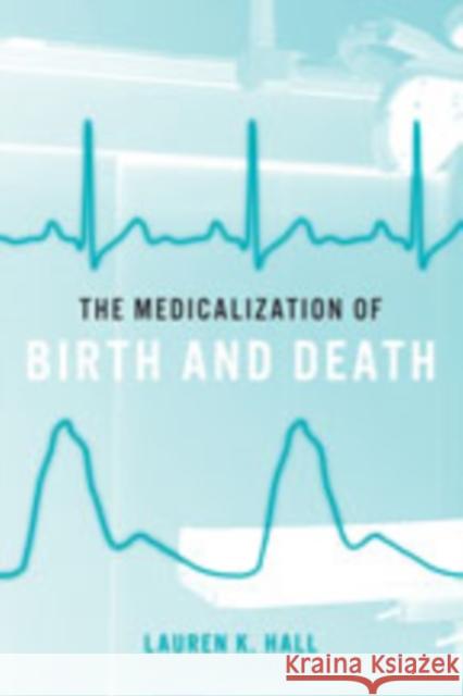 The Medicalization of Birth and Death Lauren K. Hall 9781421433332