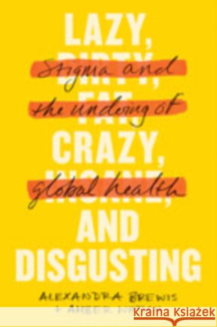 Lazy, Crazy, and Disgusting: Stigma and the Undoing of Global Health Alexandra Brewis Amber Wutich 9781421433356