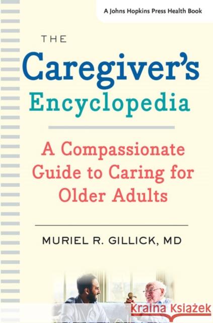 The Caregiver's Encyclopedia: A Compassionate Guide to Caring for Older Adults Muriel R. Gillick 9781421433578 Johns Hopkins University Press