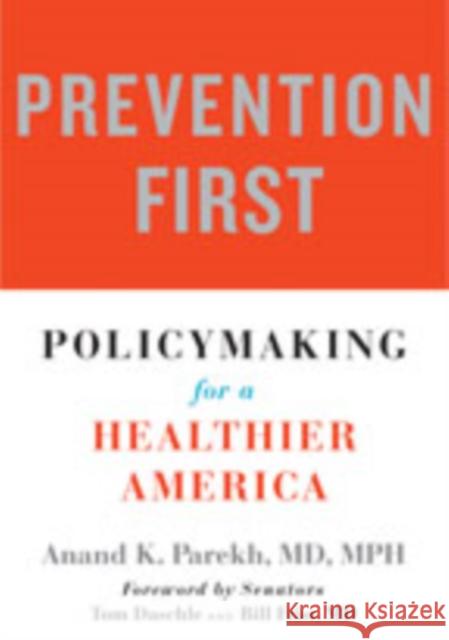 Prevention First: Policymaking for a Healthier America Anand K. Parekh Bill Frist 9781421433653 Johns Hopkins University Press