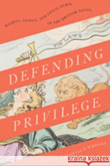 Defending Privilege: Rights, Status, and Legal Peril in the British Novel Nicole Mansfield Wright 9781421433738