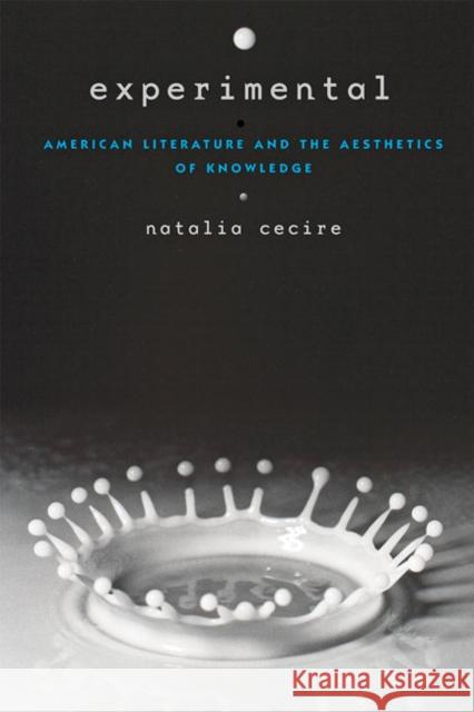 Experimental: American Literature and the Aesthetics of Knowledge Natalia Aki Cecire 9781421433776 Johns Hopkins University Press