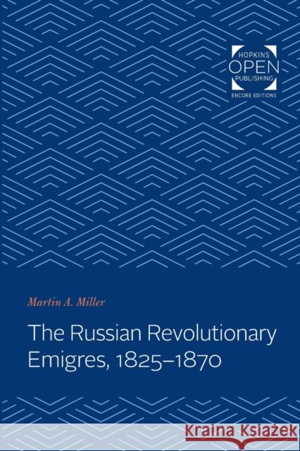 The Russian Revolutionary Emigres, 1825-1870 Martin A. Miller 9781421433790 Johns Hopkins University Press