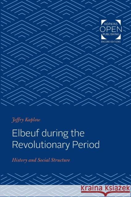 Elbeuf During the Revolutionary Period: History and Social Structure Jeffry Kaplow 9781421434032 Johns Hopkins University Press
