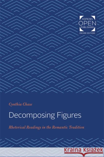 Decomposing Figures: Rhetorical Readings in the Romantic Tradition Cynthia Chase 9781421434094 Johns Hopkins University Press