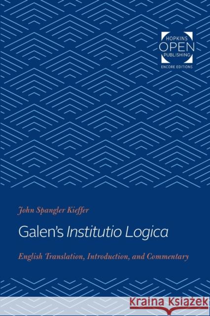 Galen's Institutio Logica: English Translation, Introduction, and Commentary John Spangler Kieffer 9781421434506 Johns Hopkins University Press