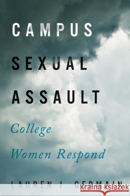 Campus Sexual Assault: College Women Respond Lauren J. Germain Emma Sulkowicz 9781421435145 Johns Hopkins University Press