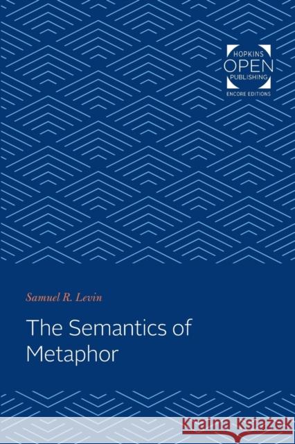 The Semantics of Metaphor Samuel R. Levin   9781421435756 Johns Hopkins University Press