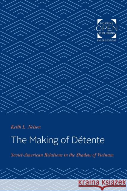 The Making of Détente: Soviet-American Relations in the Shadow of Vietnam Nelson, Keith L. 9781421436203