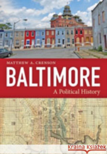 Baltimore: A Political History Matthew A. Crenson 9781421436333