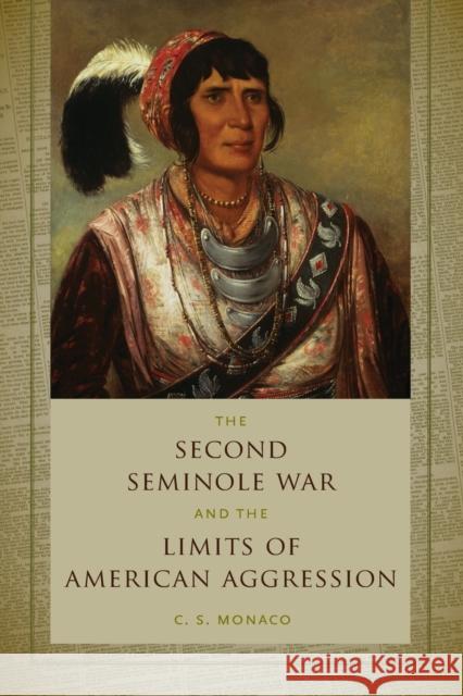 Second Seminole War and the Limits of American Aggression Monaco, C. S. 9781421436340 Johns Hopkins University Press