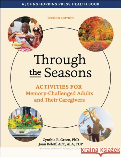Through the Seasons: Activities for Memory-Challenged Adults and Their Caregivers Cynthia R. Green Joan Beloff Peter V. Rabins 9781421436470 Johns Hopkins University Press
