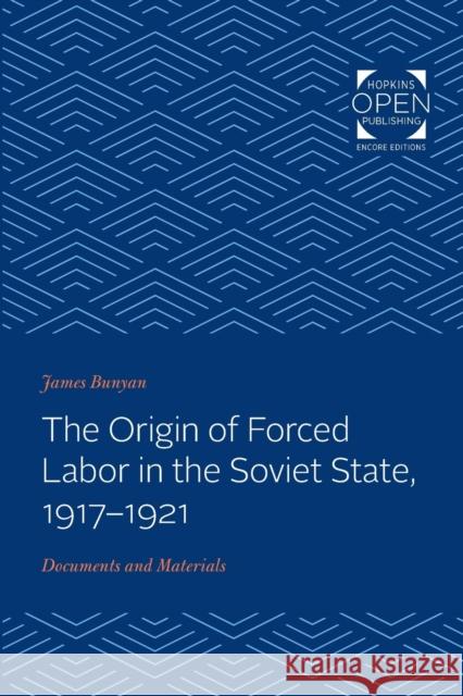 The Origin of Forced Labor in the Soviet State, 1917-1921: Documents and Materials James Bunyan   9781421436609 Johns Hopkins University Press