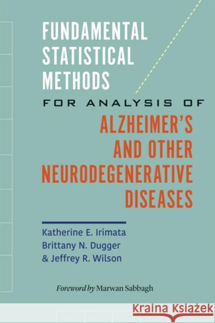 Fundamental Statistical Methods for Analysis of Alzheimer's and Other Neurodegenerative Diseases Katherine E. Irimata Brittany N. Dugger Jeffrey R. Wilson 9781421436715