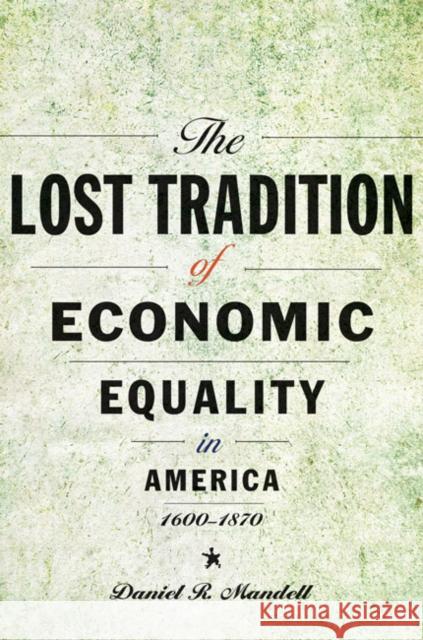 The Lost Tradition of Economic Equality in America, 1600-1870 Daniel R. Mandell 9781421437118 Johns Hopkins University Press