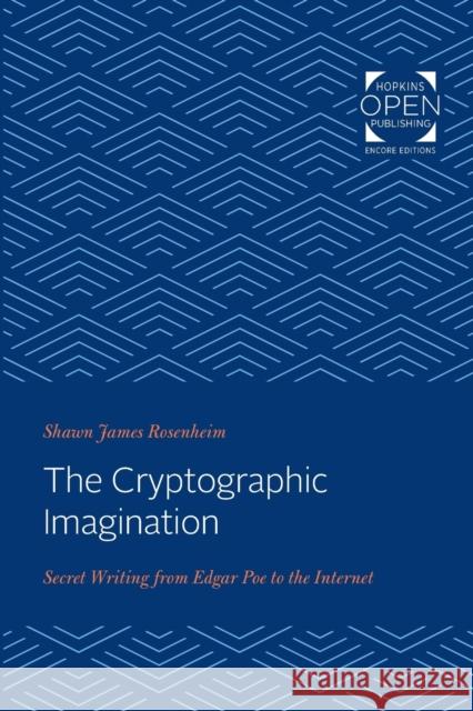 The Cryptographic Imagination: Secret Writing from Edgar Poe to the Internet Shawn James Rosenheim 9781421437156 Johns Hopkins University Press