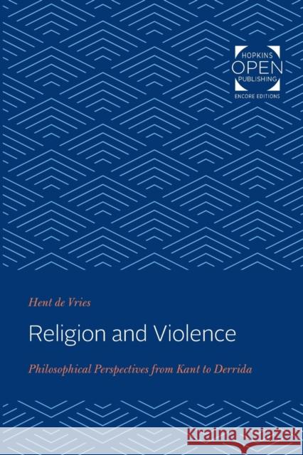 Religion and Violence: Philosophical Perspectives from Kant to Derrida Hent de Vries (Professor of Humanities &   9781421437538