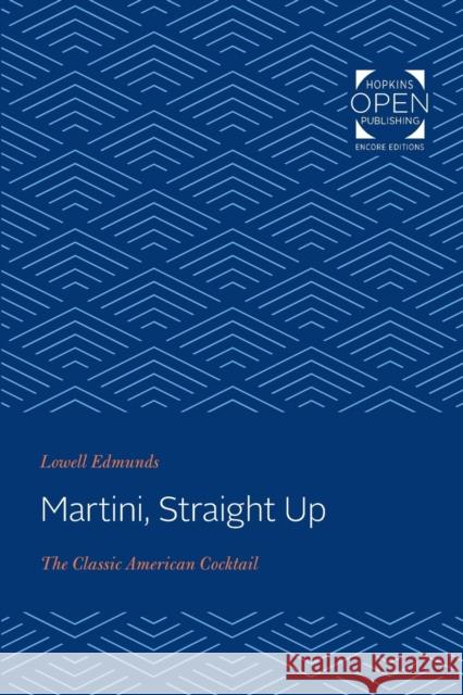 Martini, Straight Up: The Classic American Cocktail Lowell Edmunds 9781421437675
