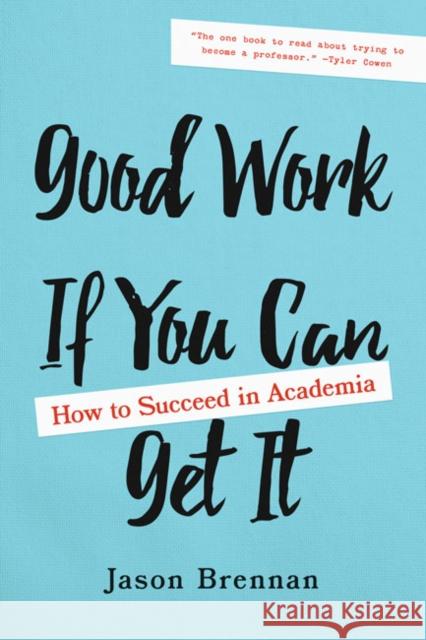 Good Work If You Can Get It: How to Succeed in Academia Jason Brennan 9781421437965 Johns Hopkins University Press